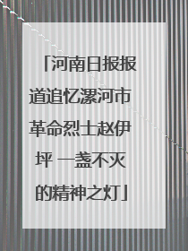河南日报报道追忆漯河市革命烈士赵伊坪 一盏不灭的精神之灯