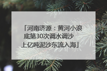 河南济源：黄河小浪底第30次调水调沙 上亿吨泥沙东流入海