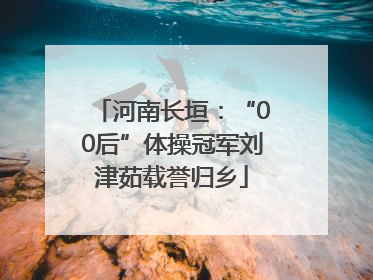 河南长垣：“00后”体操冠军刘津茹载誉归乡
