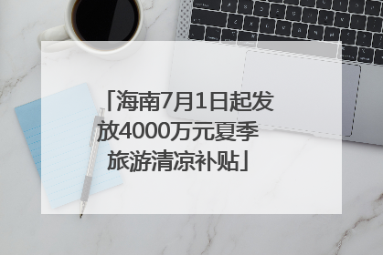 海南7月1日起发放4000万元夏季旅游清凉补贴