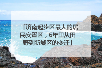 济南起步区最大的居民安置区，6年里从田野到新城区的变迁