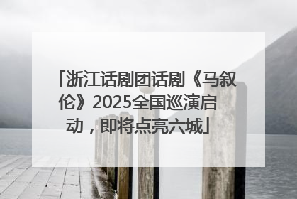 浙江话剧团话剧《马叙伦》2025全国巡演启动，即将点亮六城