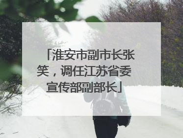 淮安市副市长张笑，调任江苏省委宣传部副部长