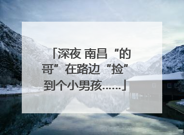深夜 南昌“的哥”在路边“捡”到个小男孩……