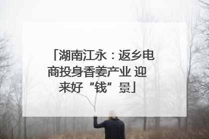 湖南江永：返乡电商投身香姜产业 迎来好“钱”景