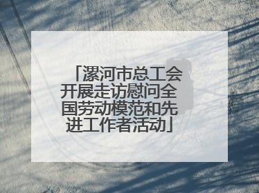 漯河市总工会开展走访慰问全国劳动模范和先进工作者活动