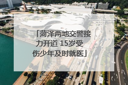 菏泽两地交警接力开道 15岁受伤少年及时就医
