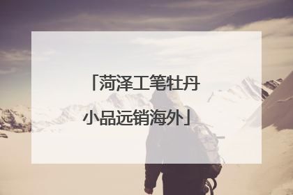 菏泽工笔牡丹小品远销海外