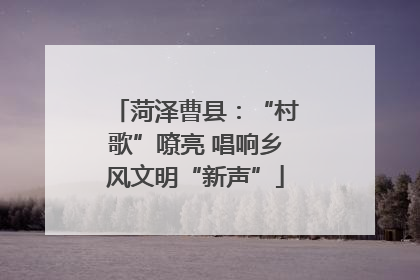 菏泽曹县：“村歌”嘹亮 唱响乡风文明“新声”
