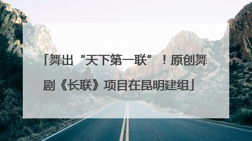 舞出“天下第一联”！原创舞剧《长联》项目在昆明建组