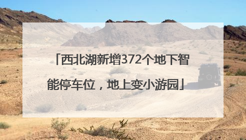 西北湖新增372个地下智能停车位，地上变小游园