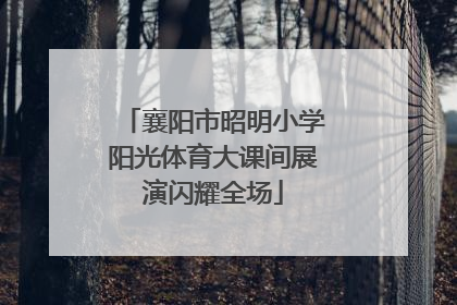 襄阳市昭明小学阳光体育大课间展演闪耀全场
