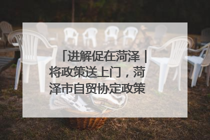 进解促在菏泽｜将政策送上门，菏泽市自贸协定政策专题宣讲会召开