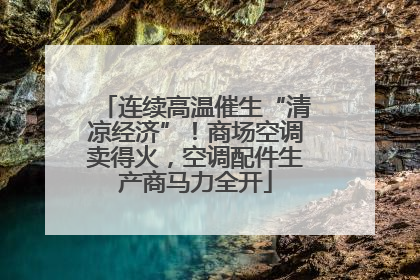 连续高温催生“清凉经济”！商场空调卖得火，空调配件生产商马力全开