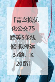 青岛拟优化公交75路等5条线路 拟停运37路、K20路