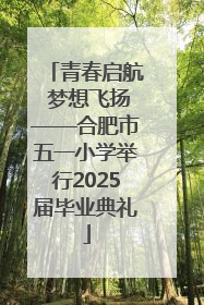 青春启航 梦想飞扬——合肥市五一小学举行2025届毕业典礼