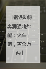 钢铁动脉奔涌强劲势能：火车一响，黄金万两
