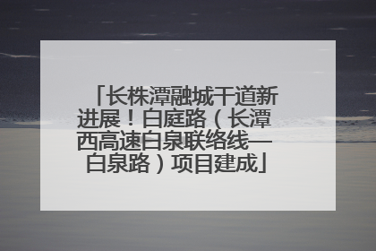 长株潭融城干道新进展！白庭路（长潭西高速白泉联络线—白泉路）项目建成