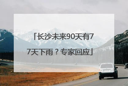 长沙未来90天有77天下雨？专家回应