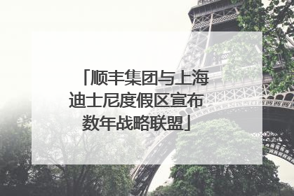 顺丰集团与上海迪士尼度假区宣布数年战略联盟