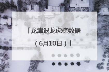 龙津退龙虎榜数据（6月10日）