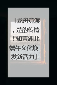 龙舟竞渡，楚韵传情！知音湖北端午文化焕发新活力