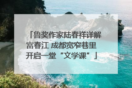 鲁奖作家陆春祥详解富春江 成都宽窄巷里开启一堂“文学课”