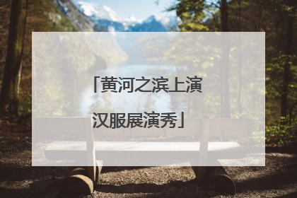 黄河之滨上演汉服展演秀