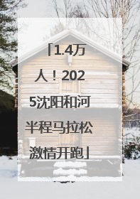 1.4万人！2025沈阳和河半程马拉松激情开跑