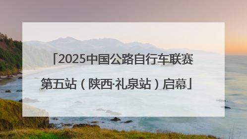 2025中国公路自行车联赛第五站（陕西·礼泉站）启幕