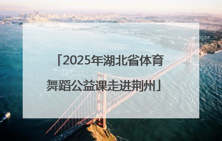 2025年湖北省体育舞蹈公益课走进荆州