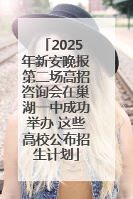 2025年新安晚报第二场高招咨询会在巢湖一中成功举办 这些高校公布招生计划