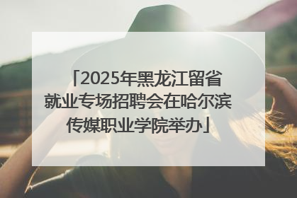 2025年黑龙江留省就业专场招聘会在哈尔滨传媒职业学院举办
