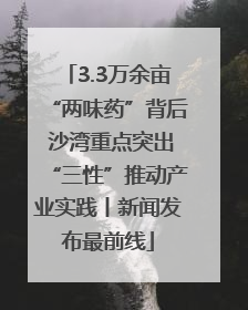 3.3万余亩“两味药”背后 沙湾重点突出“三性”推动产业实践丨新闻发布最前线