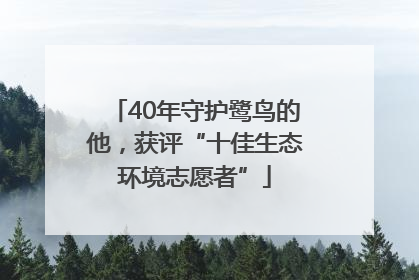 40年守护鹭鸟的他，获评“十佳生态环境志愿者”