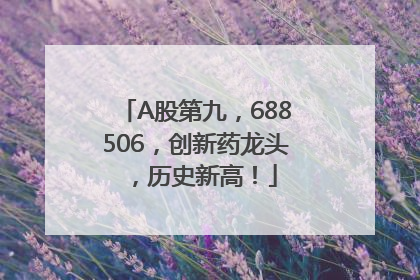 A股第九，688506，创新药龙头，历史新高！