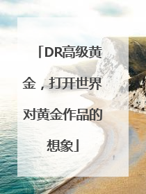 DR高级黄金，打开世界对黄金作品的想象
