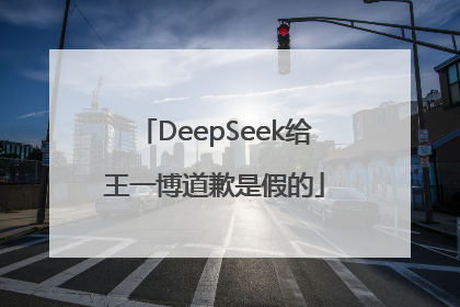 DeepSeek给王一博道歉是假的