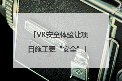 VR安全体验让项目施工更“安全”